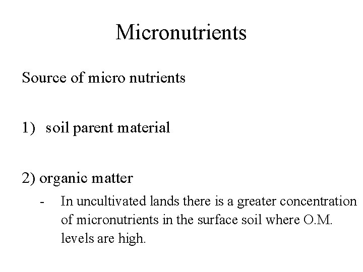 Micronutrients Source of micro nutrients 1) soil parent material 2) organic matter - In