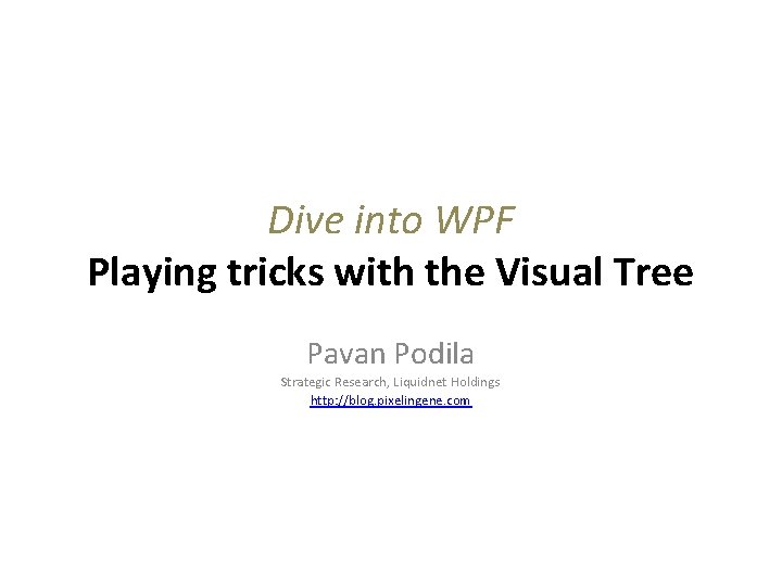Dive into WPF Playing tricks with the Visual Tree Pavan Podila Strategic Research, Liquidnet