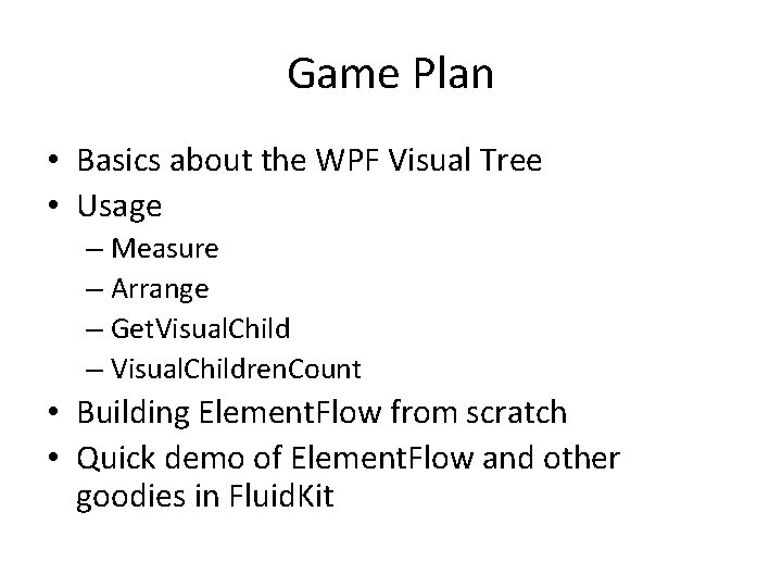 Game Plan • Basics about the WPF Visual Tree • Usage – Measure –