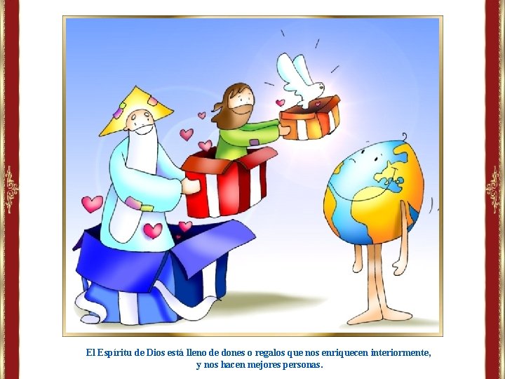 El Espíritu de Dios está lleno de dones o regalos que nos enriquecen interiormente, El Espíritu de Dios está lleno de dones o regalos que nos enriquecen interiormente,