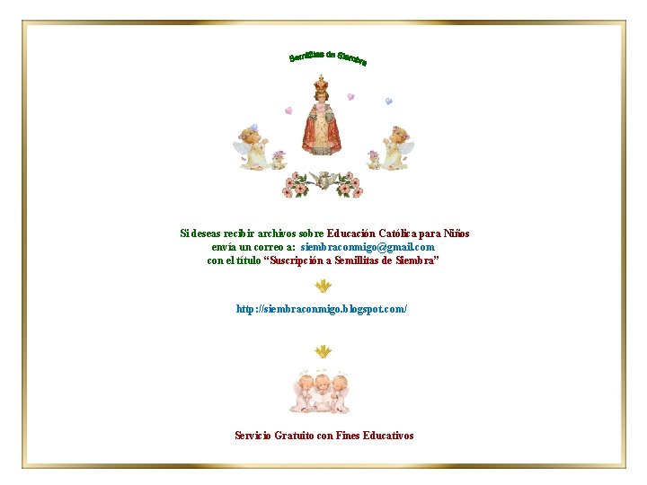 Si deseas recibir archivos sobre Educación Católica para Niños envía un correo a: siembraconmigo@gmail. Si deseas recibir archivos sobre Educación Católica para Niños envía un correo a: siembraconmigo@gmail.