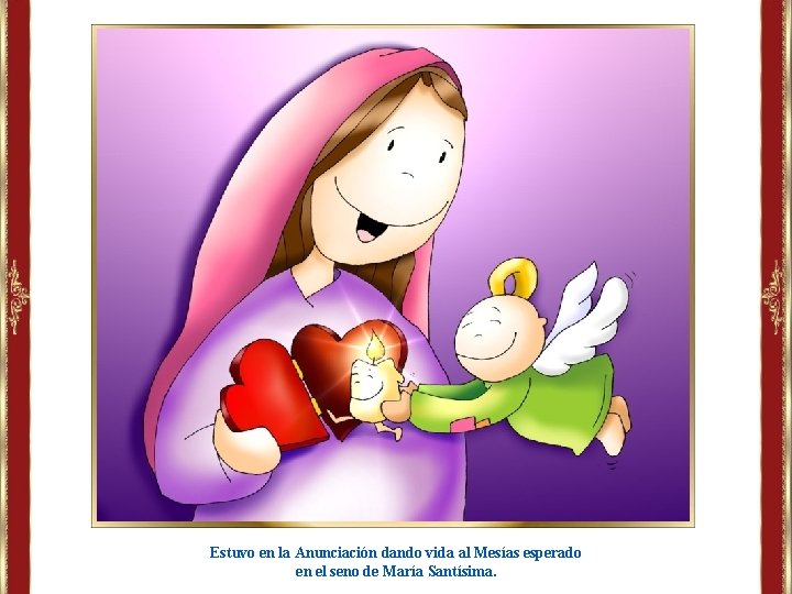 Estuvo en la Anunciación dando vida al Mesías esperado en el seno de María Estuvo en la Anunciación dando vida al Mesías esperado en el seno de María