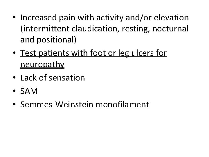  • Increased pain with activity and/or elevation (intermittent claudication, resting, nocturnal and positional)