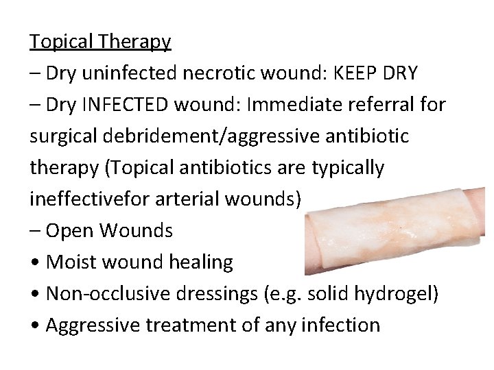 Topical Therapy – Dry uninfected necrotic wound: KEEP DRY – Dry INFECTED wound: Immediate