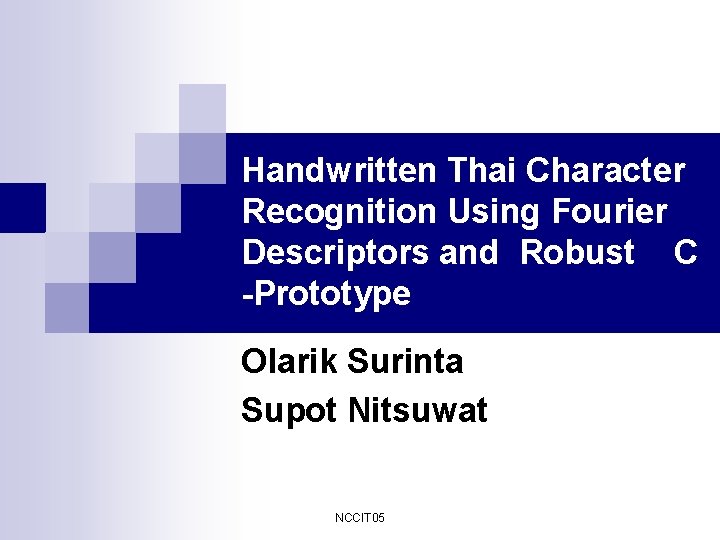 Handwritten Thai Character Recognition Using Fourier Descriptors and Robust C -Prototype Olarik Surinta Supot