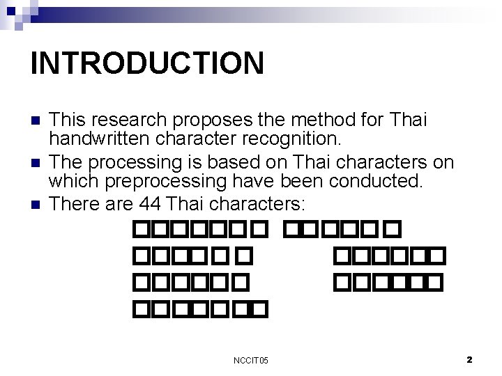 INTRODUCTION n n n This research proposes the method for Thai handwritten character recognition.