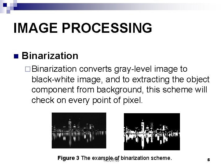 IMAGE PROCESSING n Binarization ¨ Binarization converts gray-level image to black-white image, and to