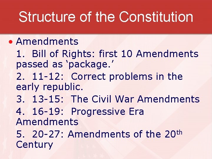 Structure of the Constitution • Amendments 1. Bill of Rights: first 10 Amendments passed