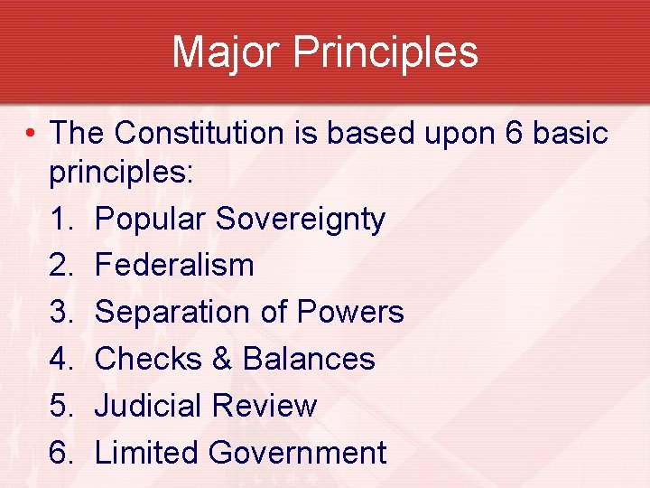 Major Principles • The Constitution is based upon 6 basic principles: 1. Popular Sovereignty