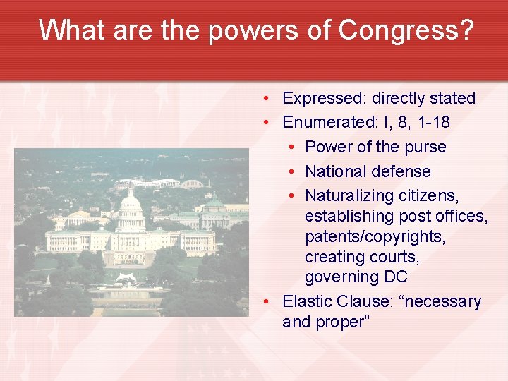 What are the powers of Congress? • Expressed: directly stated • Enumerated: I, 8,