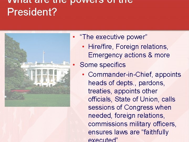 What are the powers of the President? • “The executive power” • Hire/fire, Foreign