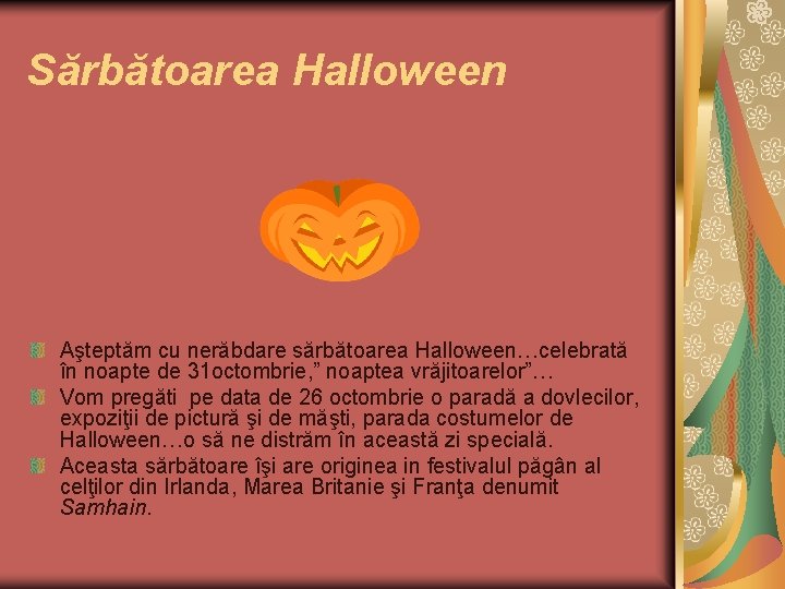 Sărbătoarea Halloween Aşteptăm cu nerăbdare sărbătoarea Halloween…celebrată în noapte de 31 octombrie, ” noaptea