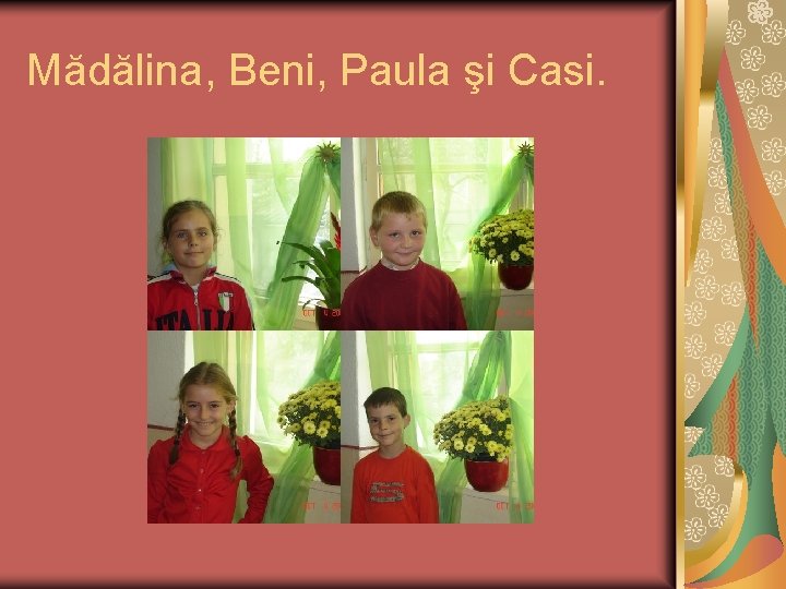 Mădălina, Beni, Paula şi Casi. 