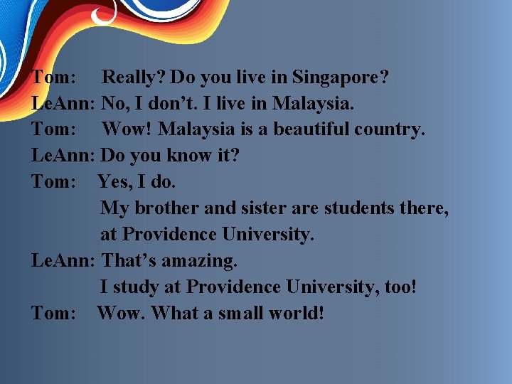 Tom: Really? Do you live in Singapore? Le. Ann: No, I don’t. I live