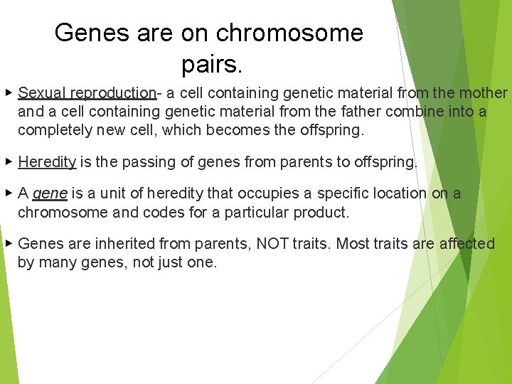 Genes are on chromosome pairs. ▶ Sexual reproduction- a cell containing genetic material from