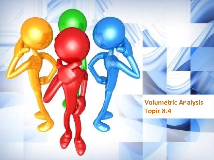 Volumetric Analysis Topic 8. 4 