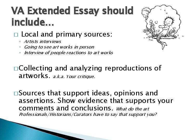 VA Extended Essay should include… � Local and primary sources: ◦ Artists interviews ◦