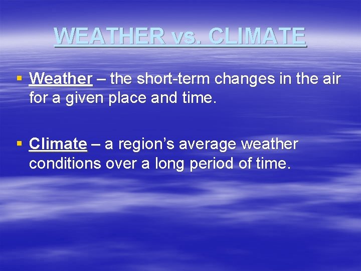 WEATHER vs. CLIMATE § Weather – the short-term changes in the air for a