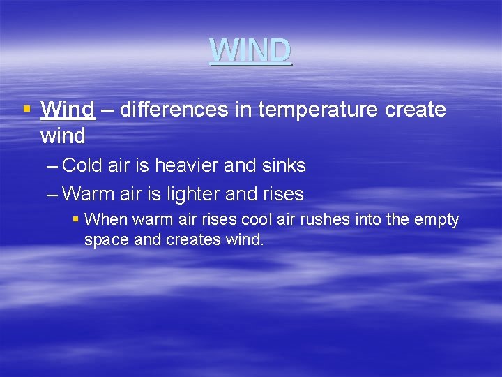 WIND § Wind – differences in temperature create wind – Cold air is heavier