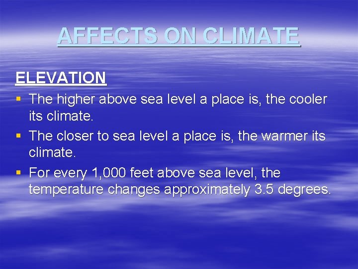 AFFECTS ON CLIMATE ELEVATION § The higher above sea level a place is, the