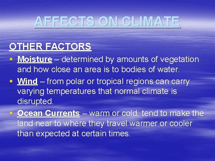 AFFECTS ON CLIMATE OTHER FACTORS § Moisture – determined by amounts of vegetation and
