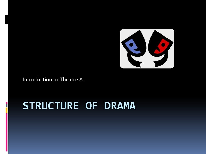 Introduction to Theatre A STRUCTURE OF DRAMA 