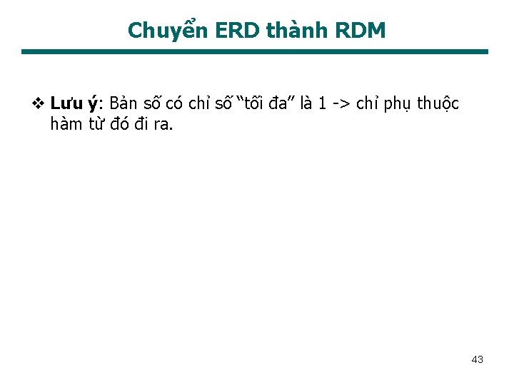 Chuyển ERD thành RDM v Lưu ý: Bản số có chỉ số “tối đa”