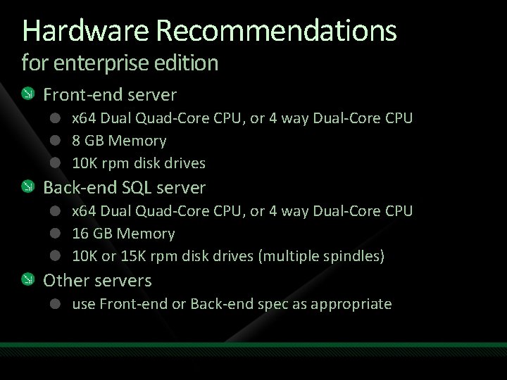 Hardware Recommendations for enterprise edition Front-end server x 64 Dual Quad-Core CPU, or 4