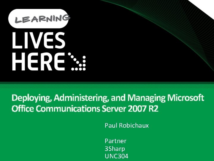 Deploying, Administering, and Managing Microsoft Office Communications Server 2007 R 2 Paul Robichaux Partner