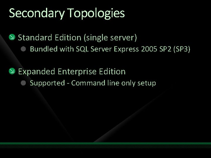 Secondary Topologies Standard Edition (single server) Bundled with SQL Server Express 2005 SP 2
