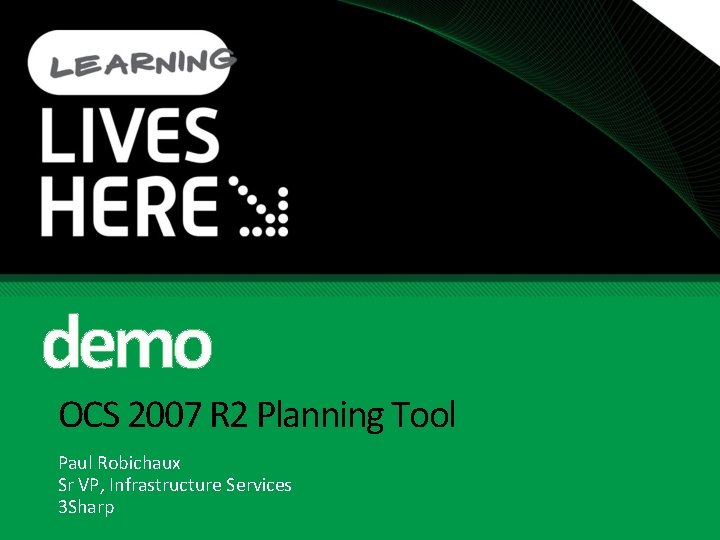 demo OCS 2007 R 2 Planning Tool Paul Robichaux Sr VP, Infrastructure Services 3