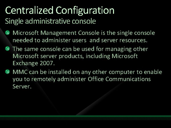 Centralized Configuration Single administrative console Microsoft Management Console is the single console needed to