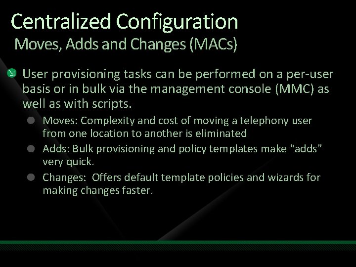 Centralized Configuration Moves, Adds and Changes (MACs) User provisioning tasks can be performed on