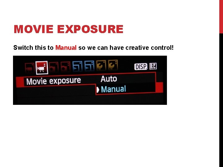 MOVIE EXPOSURE Switch this to Manual so we can have creative control! 