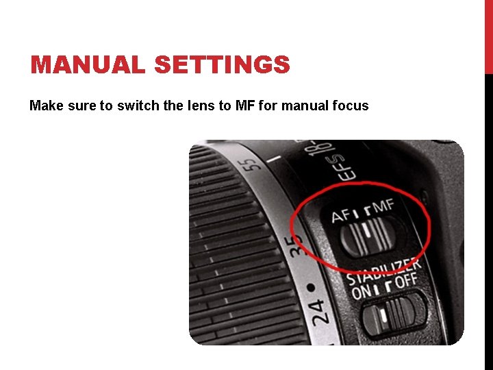 MANUAL SETTINGS Make sure to switch the lens to MF for manual focus 