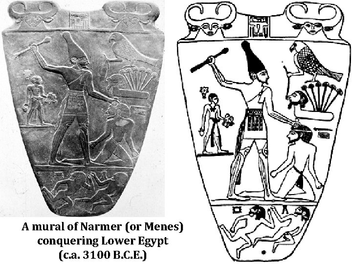 A mural of Narmer (or Menes) conquering Lower Egypt (c. a. 3100 B. C.