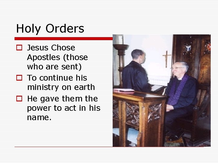 Holy Orders o Jesus Chose Apostles (those who are sent) o To continue his