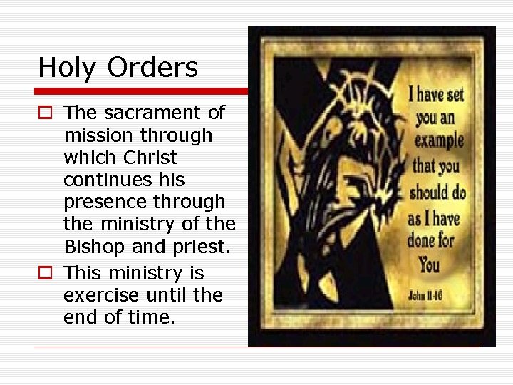Holy Orders o The sacrament of mission through which Christ continues his presence through