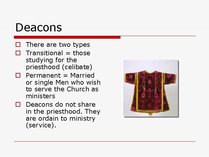 Deacons o There are two types o Transitional = those studying for the priesthood
