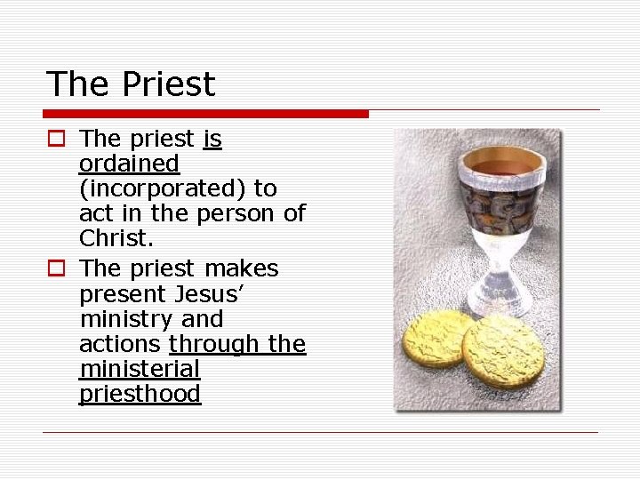 The Priest o The priest is ordained (incorporated) to act in the person of