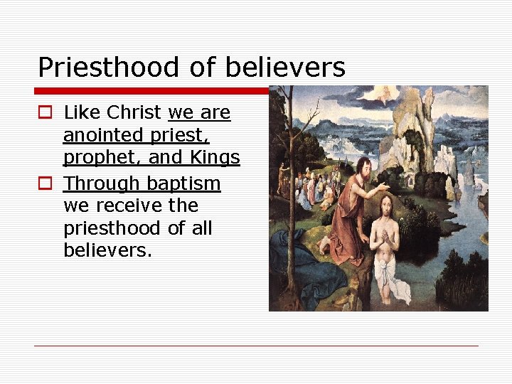 Priesthood of believers o Like Christ we are anointed priest, prophet, and Kings o