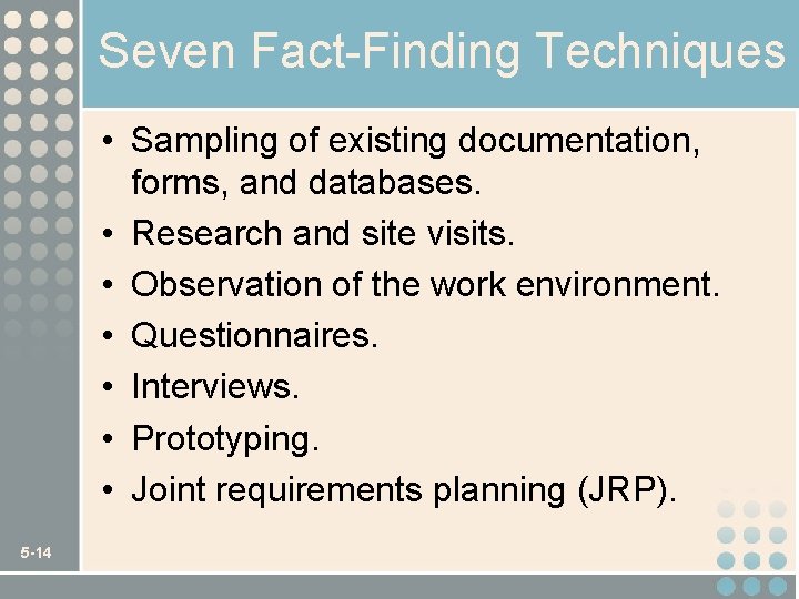 Seven Fact-Finding Techniques • Sampling of existing documentation, forms, and databases. • Research and
