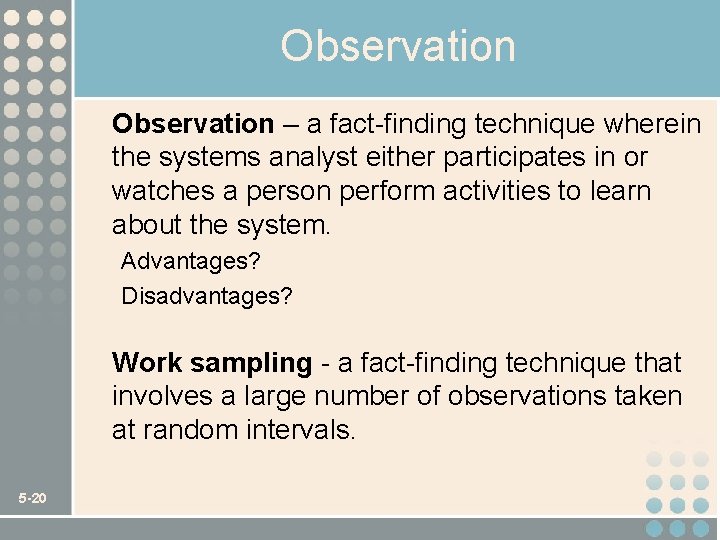 Observation – a fact-finding technique wherein the systems analyst either participates in or watches