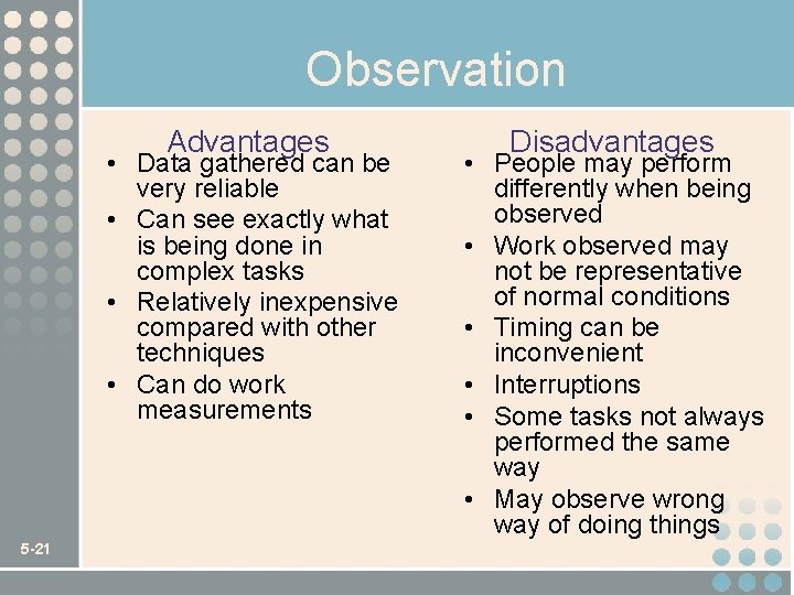 Observation Advantages • Data gathered can be very reliable • Can see exactly what