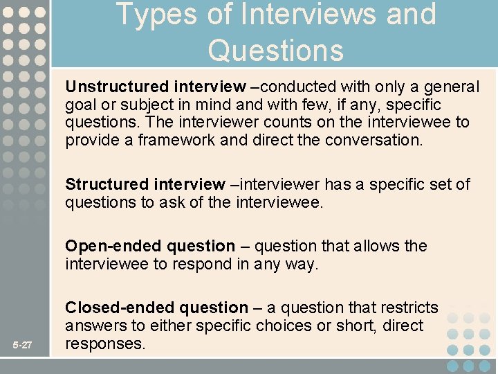 Types of Interviews and Questions Unstructured interview –conducted with only a general goal or