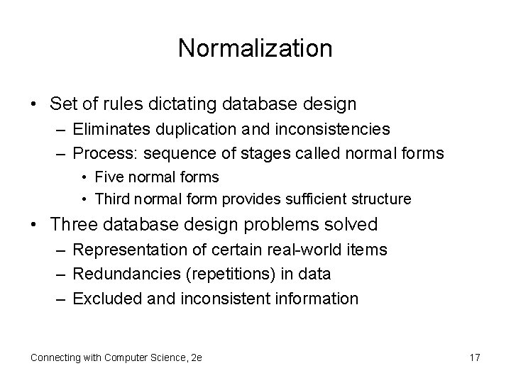 Normalization • Set of rules dictating database design – Eliminates duplication and inconsistencies –