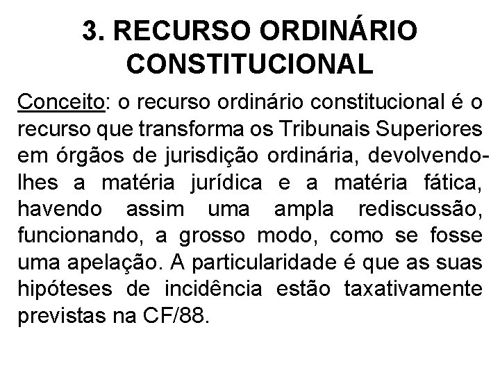 3. RECURSO ORDINÁRIO CONSTITUCIONAL Conceito: o recurso ordinário constitucional é o recurso que transforma