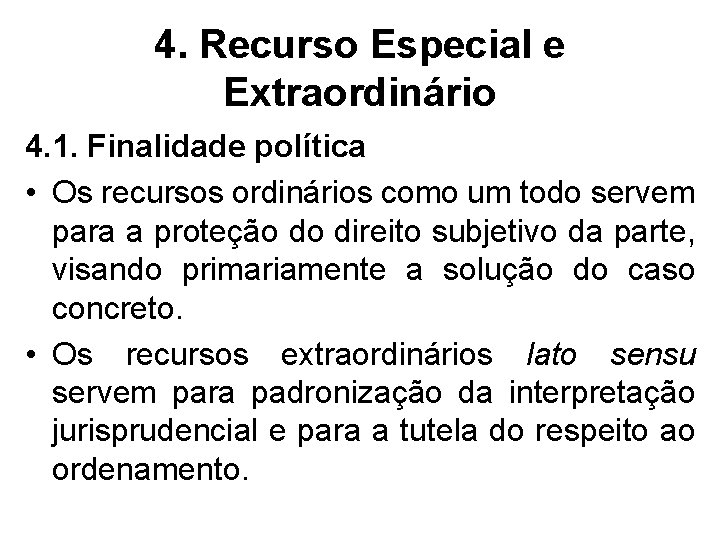 4. Recurso Especial e Extraordinário 4. 1. Finalidade política • Os recursos ordinários como