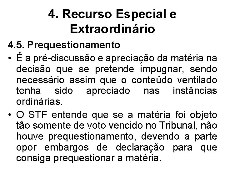 4. Recurso Especial e Extraordinário 4. 5. Prequestionamento • É a pré-discussão e apreciação