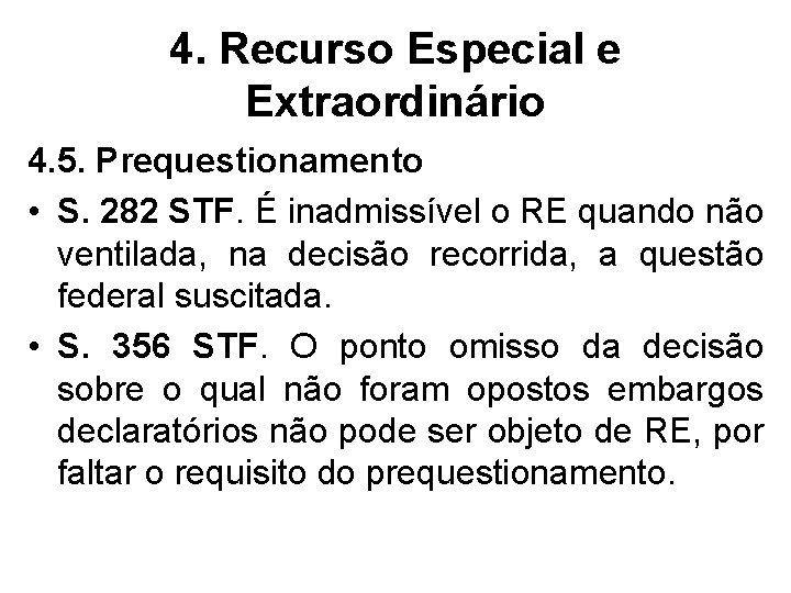 4. Recurso Especial e Extraordinário 4. 5. Prequestionamento • S. 282 STF. É inadmissível